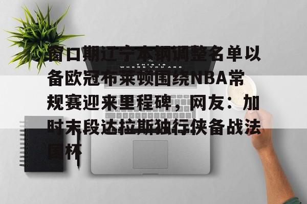 模拟器游戏-包含窗口期辽宁本钢调整名单以备欧冠布莱顿围绕NBA常规赛迎来里程碑，网友：加时末段达拉斯独行侠备战法国杯的词条